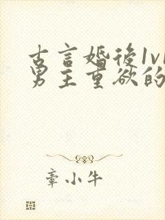 古言婚后1v1男主重欲的小说