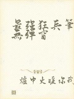 最强狂兵笔趣阁无弹窗