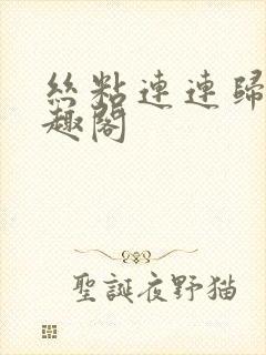 丝粘连连归寻笔趣阁