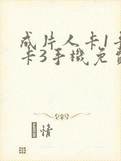 成片人卡1卡2卡3手机免费看