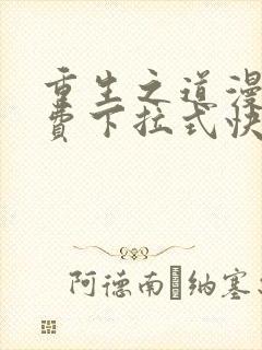 重生之道漫画免费下拉式快看漫画