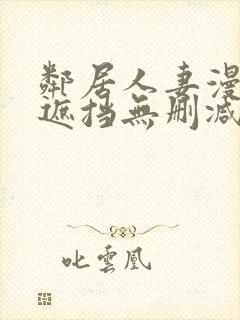 邻居人妻漫画无遮挡无删减免费版