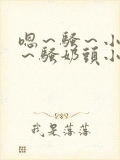 嗯～骚～小淫妇～骚奶头小说