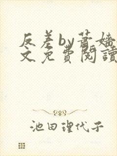 反差by萧嫱全文免费阅读无弹窗笔趣阁