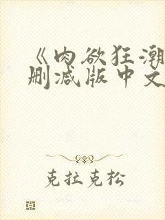 《肉欲狂潮》无删减版中文