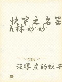 快穿之名器尤物h林妙妙