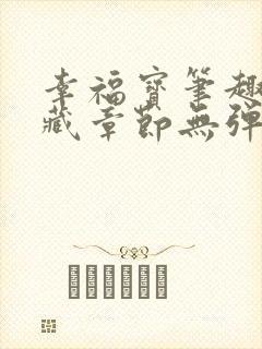 幸福宝笔趣阁隐藏章节无弹窗