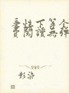 秉性下等全文免费阅读无弹窗笔趣阁