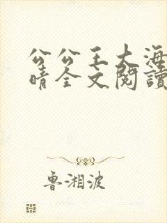 公公王大海和芷晴全文阅读笔趣阁
