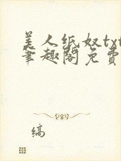 美人纸奴txt笔趣阁免费阅读