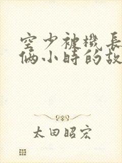 空少被机长狂躁俩小时的故事封面