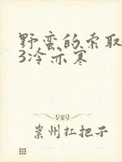 野蛮的索取1V3冷亦寒