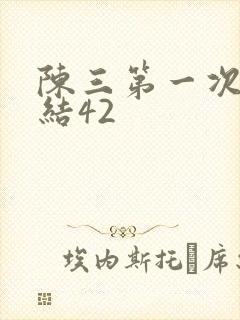 陈三第一次干白结42