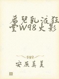 希儿乳液狂飙天堂W98火影封面