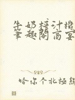 牛奶榨汁机po笔趣阁商宴清