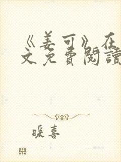 《姜可》在线全文免费阅读笔趣阁小说