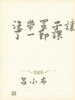 没带罩子让他c了一节课