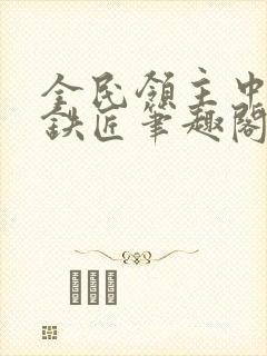 全民领主中华小铁匠笔趣阁