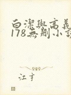 白洁与高义1～178无删小说