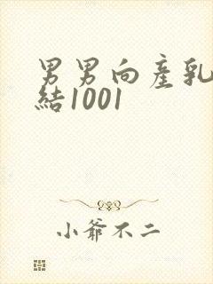 男男向产乳文小结1001