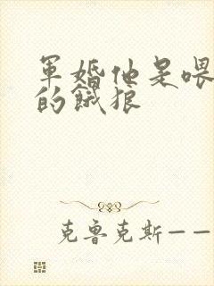 军婚他是喂不饱的饿狼