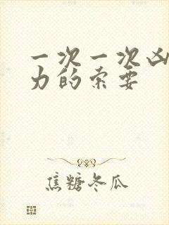 一次一次凶猛有力的索要