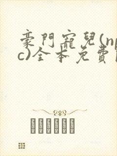 豪门宠儿(npc)全本免费阅读