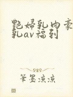 艳妇乳肉豪妇荡乳av福到封面