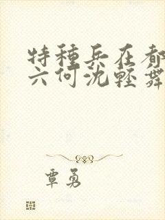 特种兵在都市陈六何沈轻舞