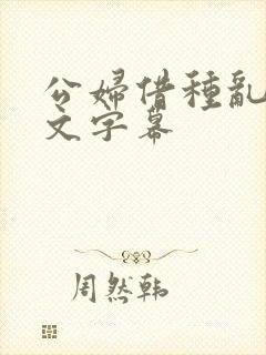 公妇借种乱h中文字幕