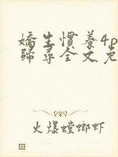 娇生惯养4ph归寻全文免费阅读