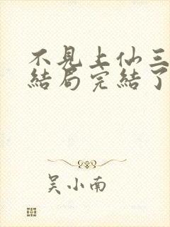 不见上仙三百年结局完结了吗