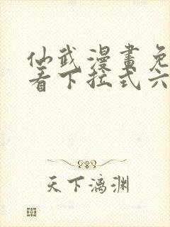 仙武漫画免费观看下拉式六漫画