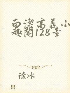 白洁高义小说笔趣阁128章