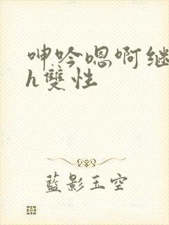 呻吟嗯啊继父～h双性