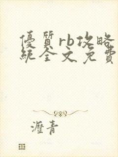 优质rb攻略系统全文免费阅读