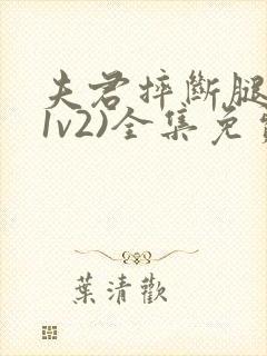 夫君摔断腿后(1v2)全集免费阅读