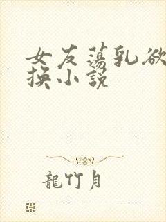 女友荡乳欲伦交换小说