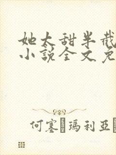 她太甜半截白菜小说全文免费阅读封面