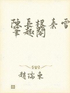 陈长根秦雪小说笔趣阁