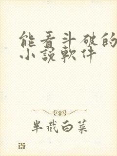 能看斗破的免费小说软件