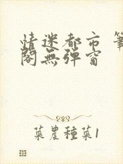 情迷都市 笔趣阁无弹窗