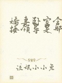 娇妻卧室含辱迎接领导是哪部电影