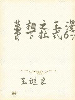 万相之王漫画免费下拉式6漫画