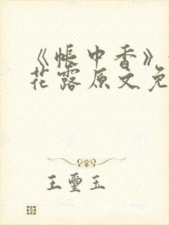 《帐中香》金银花露原文免费无弹窗