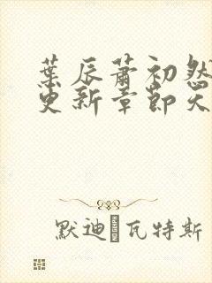 叶辰萧初然最快更新章节天域小说