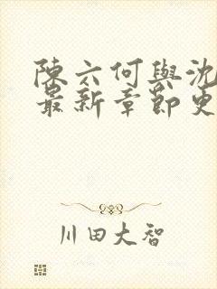 陈六何与沈轻舞最新章节更新时间