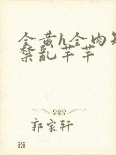 全黄h全肉短篇禁乱芊芊