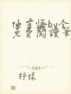 他有悔by全文免费阅读笔趣阁