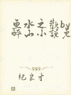 鱼水之欢by狄醉山小说免费阅读